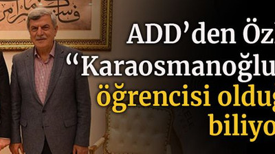ADD’den Özlü’ye “Karaosmanoğlu’nun öğrencisi olduğunu biliyoruz”
